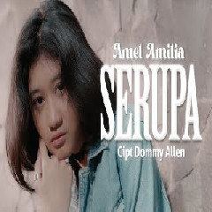 Download Lagu Amel Amilia - Serupa - Memang Aku Tak Sama Tapi Serupa Mp3