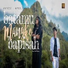 Download Lagu Anyqu feat Aprilian - Batamu Mangko Bapisah Mp3