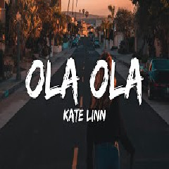 Download Lagu Kate Linn - Ola ola  lyrics Mp3