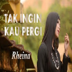 Download Lagu Rheina - Tak ingin kau pergi Mp3